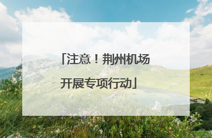 注意！荆州机场开展专项行动