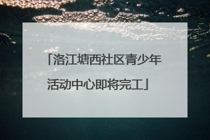 洛江塘西社区青少年活动中心即将完工