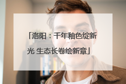 洛阳：千年釉色绽新光 生态长卷绘新章