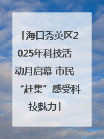 海口秀英区2025年科技活动月启幕 市民“赶集”感受科技魅力