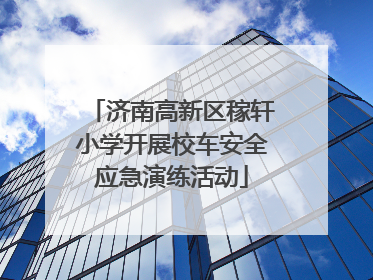 济南高新区稼轩小学开展校车安全应急演练活动