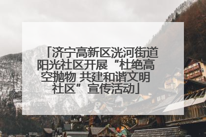 济宁高新区洸河街道阳光社区开展“杜绝高空抛物 共建和谐文明社区”宣传活动
