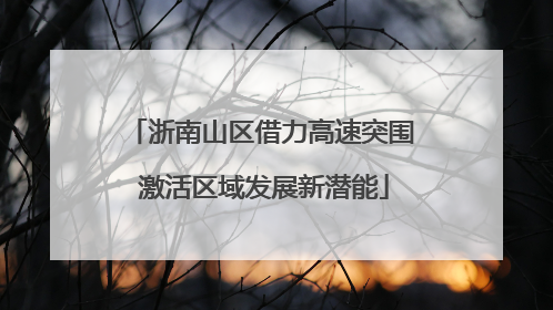 浙南山区借力高速突围 激活区域发展新潜能