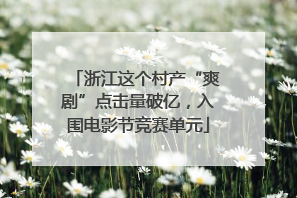 浙江这个村产“爽剧”点击量破亿，入围电影节竞赛单元