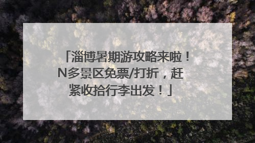 淄博暑期游攻略来啦！N多景区免票/打折，赶紧收拾行李出发！