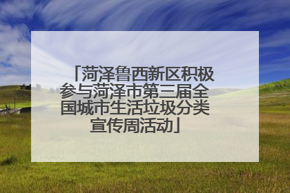 菏泽鲁西新区积极参与菏泽市第三届全国城市生活垃圾分类宣传周活动