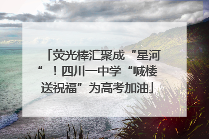 荧光棒汇聚成“星河”！四川一中学“喊楼送祝福”为高考加油