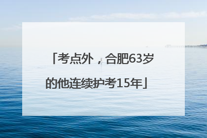 考点外，合肥63岁的他连续护考15年