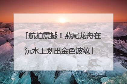 航拍震撼！燕尾龙舟在沅水上划出金色波纹