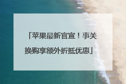 苹果最新官宣！事关换购享额外折抵优惠