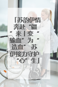 苏韵伊情 奔赴“疆”来丨变“输血”为“造血” 苏伊接力守护“心”生