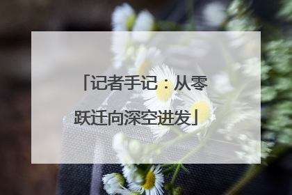 记者手记：从零跃迁向深空进发