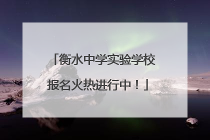 衡水中学实验学校报名火热进行中！