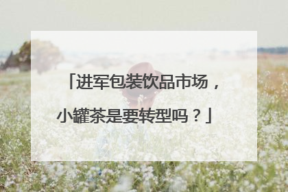 进军包装饮品市场，小罐茶是要转型吗？