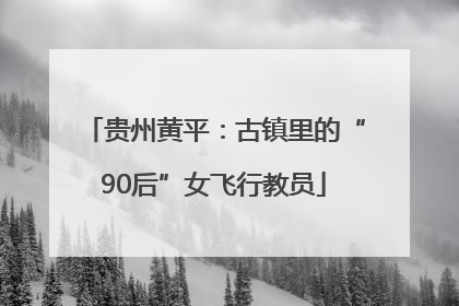 贵州黄平：古镇里的“90后”女飞行教员
