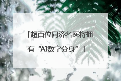 超百位同济名医将拥有“AI数字分身”