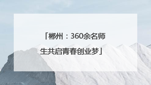 郴州：360余名师生共启青春创业梦