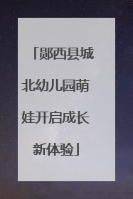郧西县城北幼儿园萌娃开启成长新体验