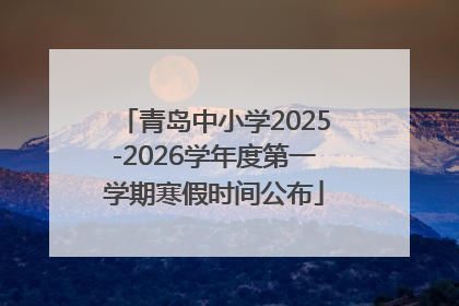 青岛中小学2025-2026学年度第一学期寒假时间公布