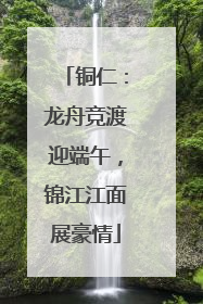 铜仁：龙舟竞渡迎端午，锦江江面展豪情