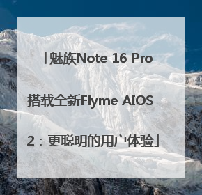 魅族Note 16 Pro搭载全新Flyme AIOS 2：更聪明的用户体验