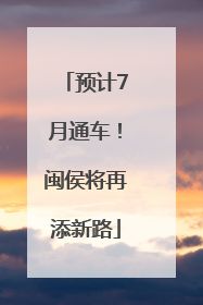 预计7月通车！闽侯将再添新路