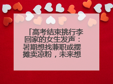 高考结束挑行李回家的女生发声：暑期想找兼职或摆摊卖凉粉，未来想当老师
