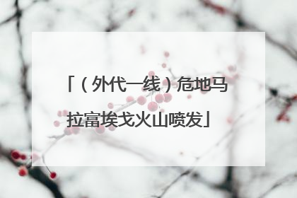 （外代一线）危地马拉富埃戈火山喷发