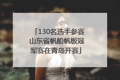 130名选手参赛 山东省帆船帆板冠军赛在青岛开赛
