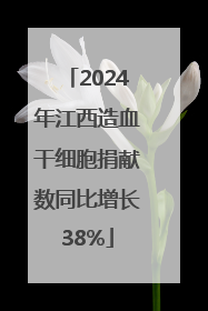 2024年江西造血干细胞捐献数同比增长38%