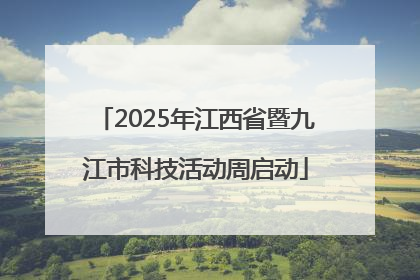 2025年江西省暨九江市科技活动周启动