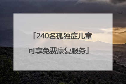 240名孤独症儿童可享免费康复服务