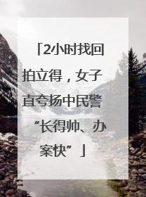 2小时找回拍立得，女子直夸扬中民警“长得帅、办案快”