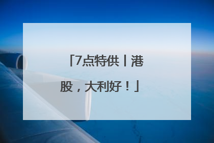 7点特供丨港股，大利好！