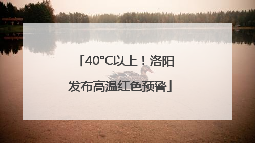 40°C以上！洛阳发布高温红色预警