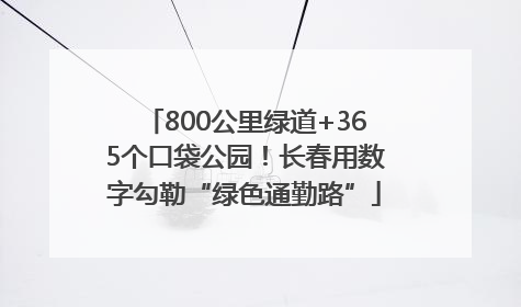 800公里绿道+365个口袋公园！长春用数字勾勒“绿色通勤路”