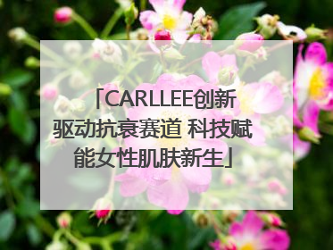 CARLLEE创新驱动抗衰赛道 科技赋能女性肌肤新生