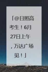 @日照高考生！6月27日上午，万达广场见！