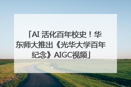 AI 活化百年校史！华东师大推出《光华大学百年纪念》AIGC视频