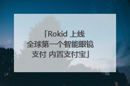 Rokid 上线全球第一个智能眼镜支付 内置支付宝